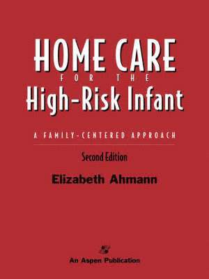 Elizabeth Ahmann - Home Care of the High Risk Infant: A Family-Centered Approach: ., Häftad