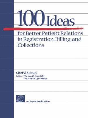 Cheryl Sobun - 100 Ideas for Better Patient Relations in Registration, Billings, and Collection, Häftad