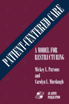 Carolyn Murdaugh, Mickey Parsons - Patient Centered Care: A Model for Restructuring (Softcover): ., Häftad