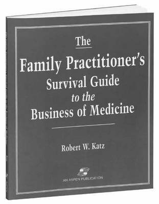 Robert Katz - The Family Practitioner's Survival Guide to the Business of Medicine: ., Häftad