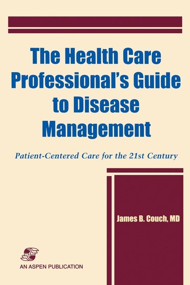 bokomslag The Health Care Professional's Guide to Disease Management: Patient-Centered Care for the 21st Century: Patient-Centered Care for the 21st Century