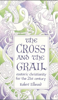 Robert Ellwood - The Cross and the Grail: Esoteric Christianity for the 21st Century, Häftad
