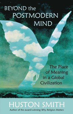 Beyond the Postmodern Mind: The Place of Meaning in a Global Civilization