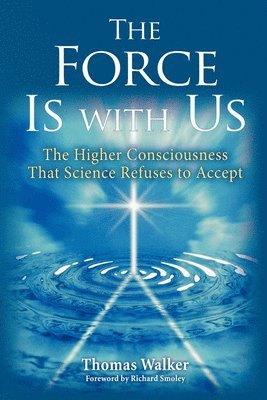 Thomas Walker - The Force Is with Us: The Higher Consciousness That Science Refuses to Accept, Häftad