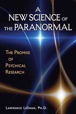 Lawrence Leshan Phd, Lawrence Leshan - A New Science of the Paranormal: The Promise of Psychical Research, Häftad
