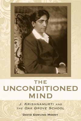 David Edmund Moody - The Unconditioned Mind: J. Krishnamurti and the Oak Grove School, Häftad