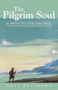 bokomslag The Pilgrim Soul: A Path to the Sacred Transcending World Religions