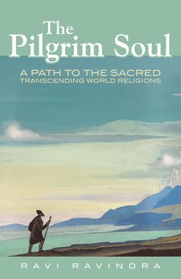 The Pilgrim Soul: A Path to the Sacred Transcending World Religions