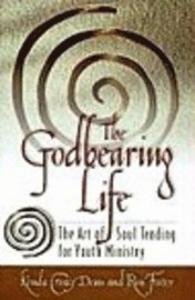 The Godbearing Life: The Art of Soul Tending for Youth Ministry 1