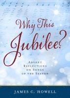 James C. Howell, James C Howell - Why This Jubilee?: Advent Reflections on Songs of the Season, Häftad
