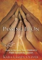 Kara Lassen Oliver - Passing It On: How to Nurture Your Children's Faith Season by Season, Häftad