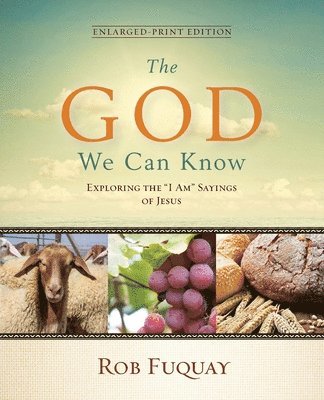 Rob Fuquay - The God We Can Know Enlarged-Print Edition: Exploring the "I Am" Sayings of Jesus, Häftad
