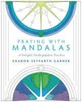 Sharon Seyfarth Garner - Praying with Mandalas: A Colorful, Contemplative Practice, Häftad