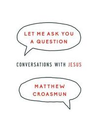 bokomslag Let Me Ask You a Question: Conversations with Jesus