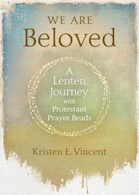 bokomslag We Are Beloved: A Lenten Journey with Protestant Prayer Beads