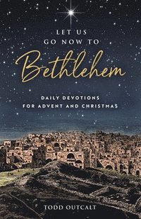 bokomslag Let Us Go Now to Bethlehem: Daily Devotions for Advent and Christmas
