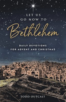 Let Us Go Now to Bethlehem: Daily Devotions for Advent and Christmas 1
