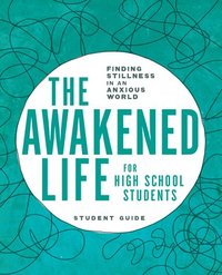 bokomslag The Awakened Life for High School Students: Student Guide: Finding Stillness in an Anxious World