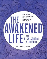 bokomslag The Awakened Life for High School Students: Leader Guide: Finding Stillness in an Anxious World