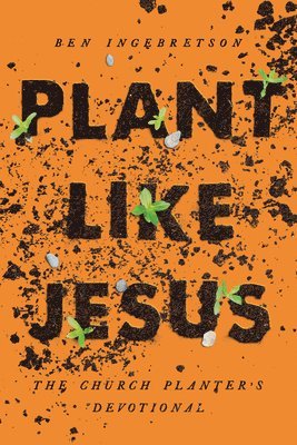 Plant Like Jesus: The Church Planter's Devotional: The 1