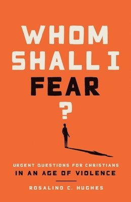 Rosalind C. Hughes, Rosalind C Hughes - Whom Shall I Fear?: Urgent Questions for Christians in an Age of Violence, Häftad