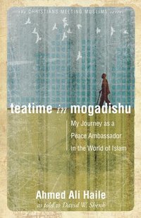 bokomslag Teatime in Mogadishu: My Journey as a Peace Ambassador in the World of Islam