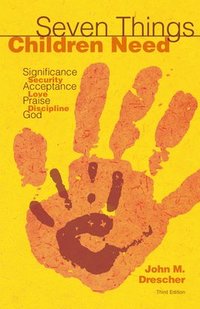 bokomslag Seven Things Children Need: Significance, Security, Acceptance, Love, Praise, Discipline, and God