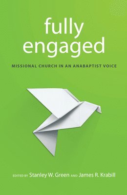 bokomslag Fully Engaged: Missional Church in an Anabaptist Voice