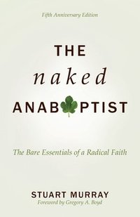 bokomslag The Naked Anabaptist: The Bare Essentials of a Radical Faith