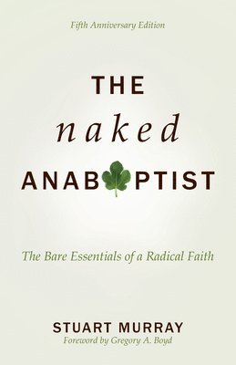 bokomslag The Naked Anabaptist: The Bare Essentials of a Radical Faith