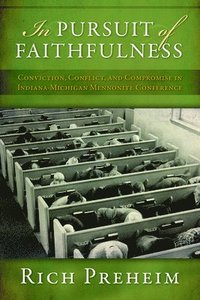 bokomslag In Pursuit of Faithfulness: Conviction, Conflict, and Compromise in the Indiana-Michigan Mennonite Conference