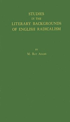 Studies in the Literary Backgrounds of English Radicalism 1