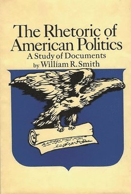 William R. Smith - Rhetoric of American Politics, Inbunden