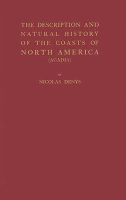 Nicolas Denys - Description and Natural History of the Coasts of North America (Acadia)., Inbunden
