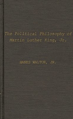 Hanes Walton Jr. - Political Philosophy of Martin Luther King, Jr., Inbunden