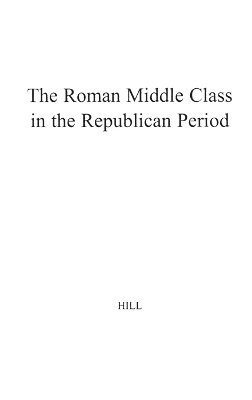 H. Hill - Roman Middle Class in the Republican Period., Inbunden