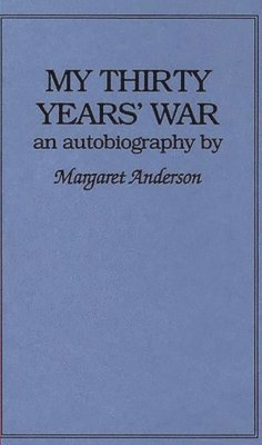 Margaret C. Anderson - My Thirty Years' War, Inbunden