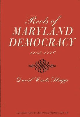 David Curtis Skaggs - Roots of Maryland Democracy, 1753-1776, Inbunden