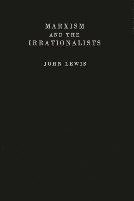 John Lewis, Unknown - Marxism and the Irrationalists, Inbunden