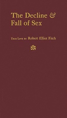 Robert Elliot Fitch, Unknown - Decline and Fall of Sex, Inbunden