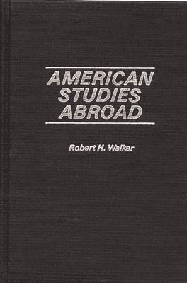 Robert H. Walker - American Studies Abroad, Inbunden