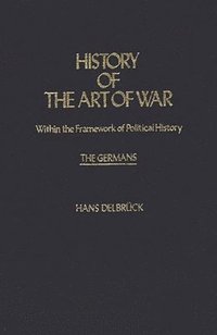 bokomslag History of the Art of War Within the Framework of Political History: The Germans