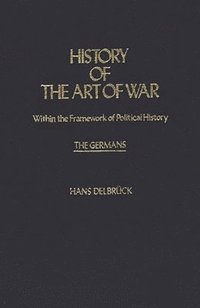 bokomslag History of the Art of War Within the Framework of Political History: The Germans