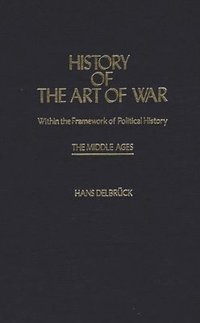 bokomslag History of the Art of War Within the Framework of Political History: The Middle Ages.