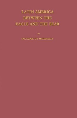 Salvador Madariaga - Latin America between the Eagle and the Bear., Inbunden