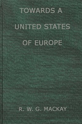 R. W. G. MacKay, Ronald William Gordon MacKay, Ronald William Gordon Mackay, Unknown - Towards a United States of Europe, Inbunden