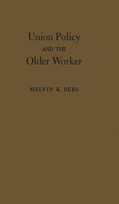 Melvin K. Bers, Unknown - Union Policy and the Older Worker, Inbunden