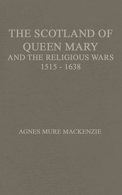 J. Mackenzie, Agnes M. MacKenzie, Unknown - Scotland of Queen Mary and the Religious Wars, 1513-1638., Inbunden