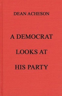 Dean Gooderham Acheson, Unknown - Democrat Looks at His Party, Inbunden