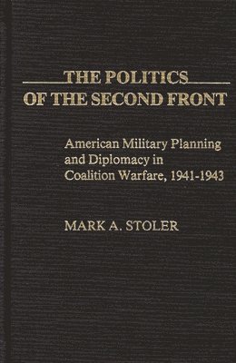 Mark Stoler - Politics of the Second Front, Inbunden